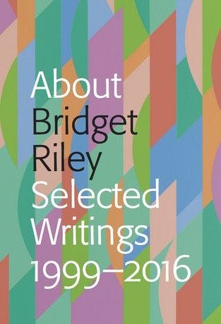 The cover of a book, titled About Bridget Riley Selected Writings 1999-2016.